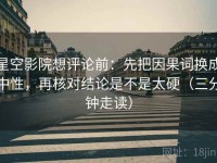 星空影院想评论前：先把因果词换成中性，再核对结论是不是太硬（三分钟走读）